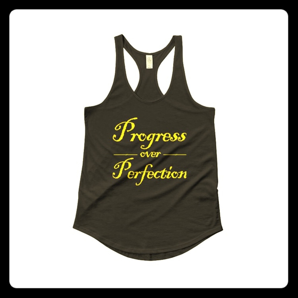 Progress is more important than perfection!